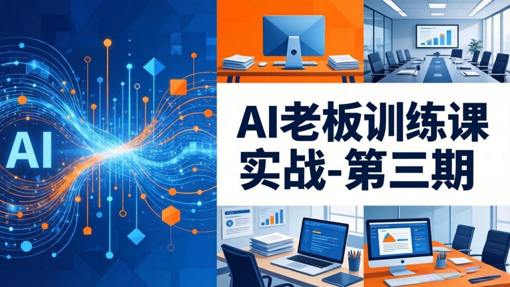 AI老板训练课实战-第三期:AI+内容应用落地教学,从0到1打通AI变现完整路径-游客之家