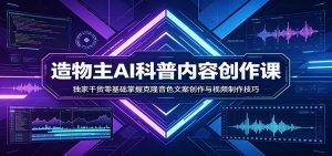 AI科普内容创作课：独家干货零基础掌握克隆音色文案创作与视频制作技巧-游客之家