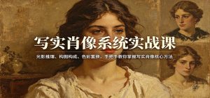 写实肖像系统实战课：光影推理、构图构成、色彩置换，手把手教你掌握写实肖像核心方法-游客之家