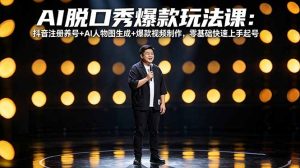 AI脱口秀爆款玩法课:抖音注册养号+AI人物图生成+爆款视频制作,零基础快速上手起号-游客之家