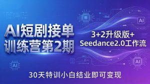 AI短剧接单训练营第2期：3+2升级版+Seedance2.0工作流，30天特训小白结业即可变现-游客之家
