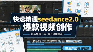快速精通seedance2.0爆款视频创作，快速产出高清视频，避开大量创作坑点，新手也能快速上手-游客之家