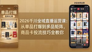 2026千川全域直播运营课:从单品打爆到多品矩阵,商品卡投流技巧全教你-游客之家