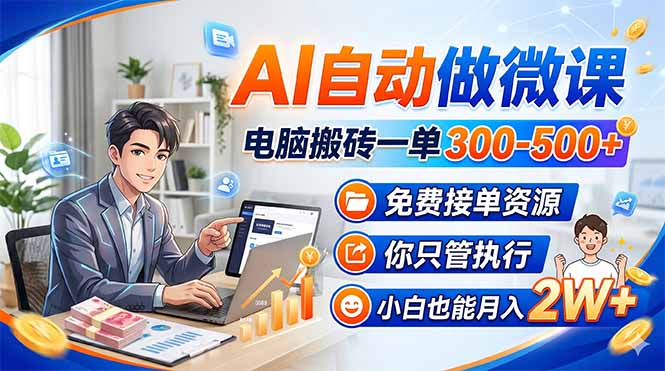 AI自动做微课，电脑搬砖一单300-500+，免费接单资源，你只管执行，小白也能月入2W+-游客之家