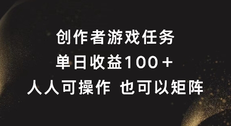 创作者游戏任务，单日收益100+，可矩阵操作【揭秘】-游客之家
