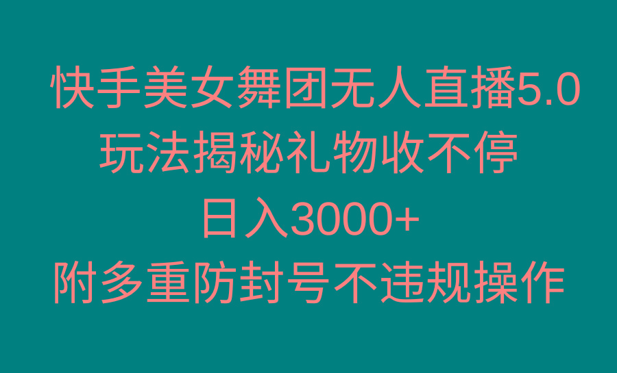快手美女舞团无人直播5.0玩法揭秘，礼物收不停，日入3000+，内附多重防...-游客之家