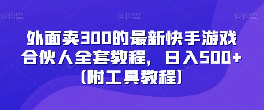 外面卖300的最新快手游戏合伙人全套教程，日入500+（附工具教程）-游客之家