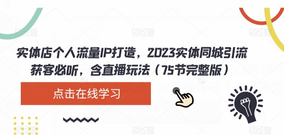 实体店个人流量IP打造，2023实体同城引流获客必听，含直播玩法（75节完整版）-游客之家