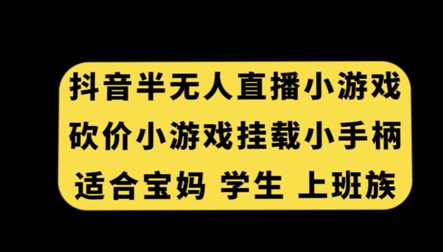 抖音半无人直播砍价小游戏,挂载游戏小手柄,适合宝妈学生上班族【揭秘】-游客之家