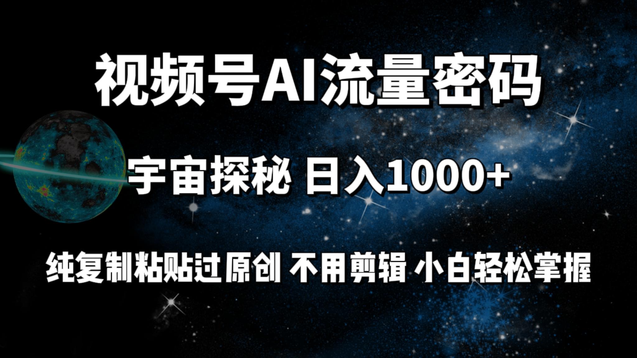 (9797期)视频号流量密码宇宙探秘，日入1000+纯复制粘贴过原创，不用剪辑 小白轻松-游客之家
