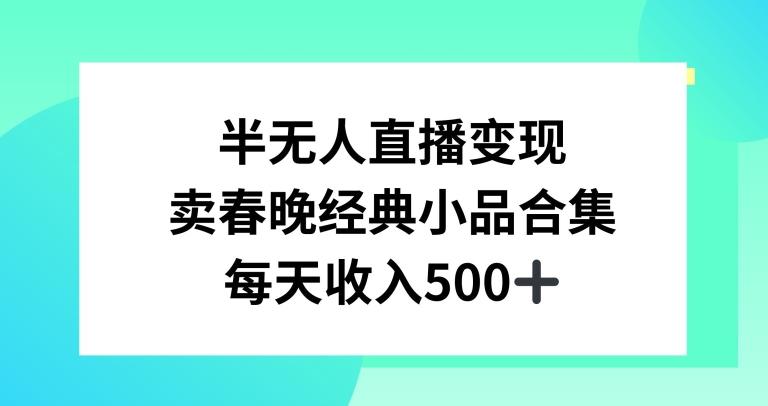 半无人直播变现，卖经典春晚小品合集，每天日入500+【揭秘】-游客之家