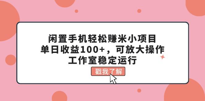 闲置手机轻松赚米小项目，单日收益100+，可放大操作，工作室稳定运行-游客之家