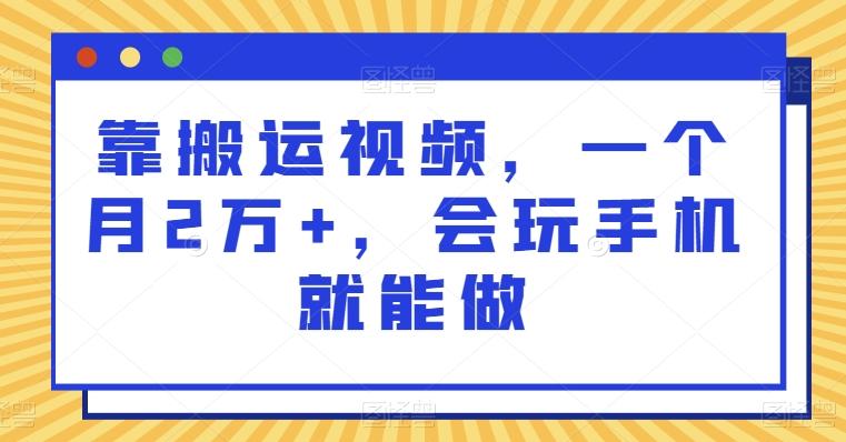 靠搬运视频，一个月2万+，会玩手机就能做-游客之家