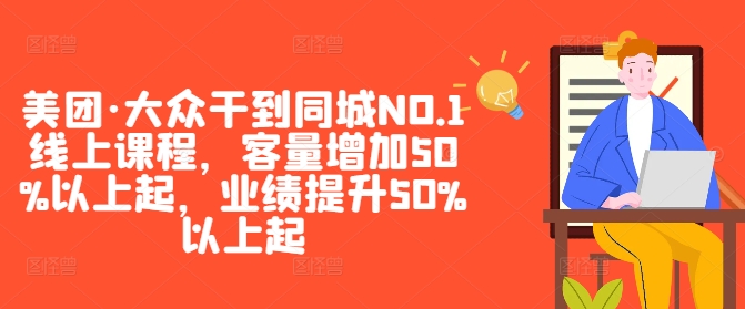 美团·大众干到同城NO.1线上课程，客量增加50%以上起，业绩提升50%以上起-游客之家