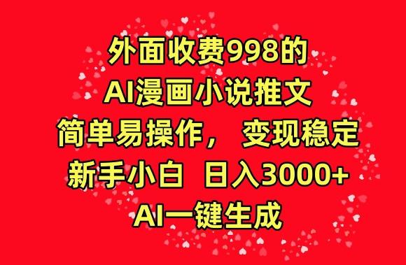 外面收费998的AI漫画小说推文，简单易操作，变现稳定，新手小白日入3000+，AI一键生成【揭秘】-游客之家