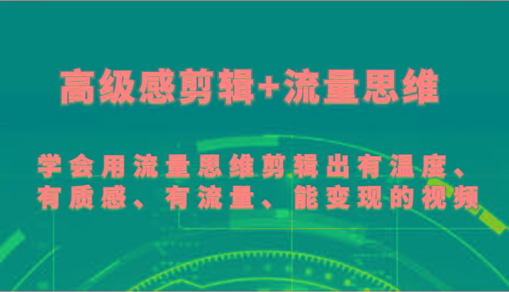 高级感剪辑+流量思维 学会用流量思维剪辑出有温度、有质感、有流量、能变现的视频-游客之家