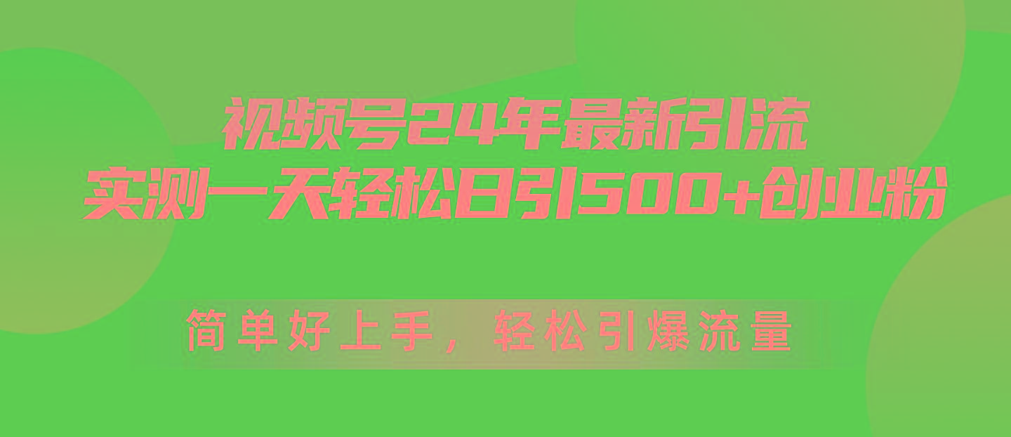 视频号24年最新引流，一天轻松日引500+创业粉，简单好上手，轻松引爆流量-游客之家