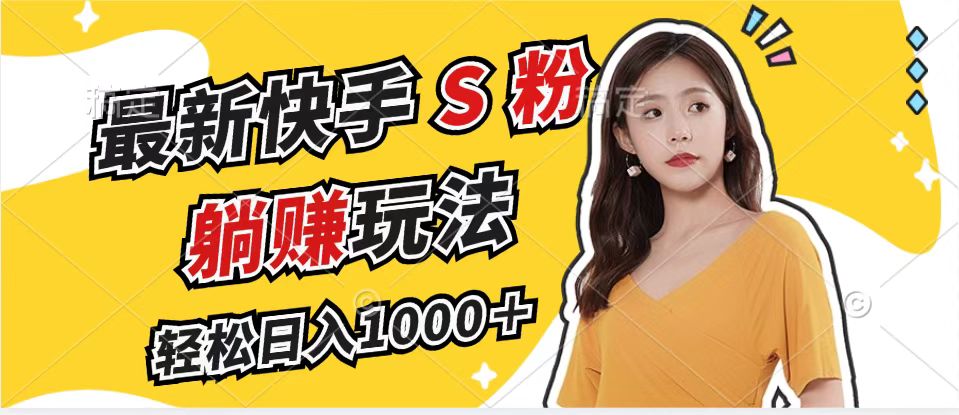 最新快手S粉赛道，简单无脑拉爆流量躺赚玩法，轻松日入1000＋-游客之家