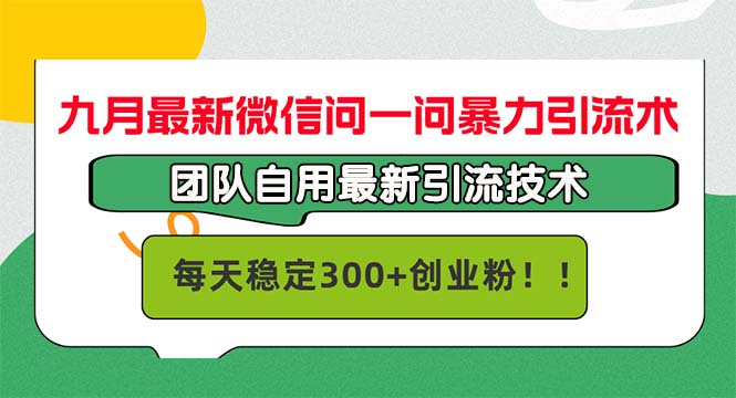 九月最新微信问一问暴力引流术，团队自用引流术，每天稳定300+创...-游客之家