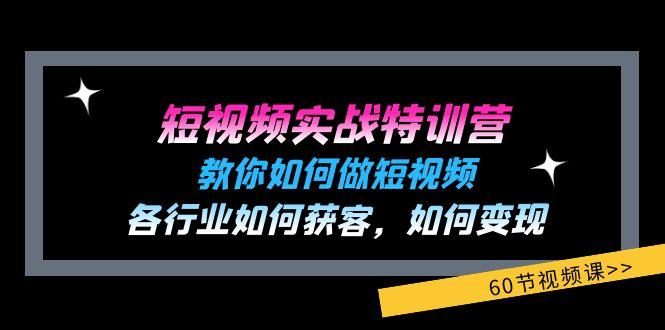短视频实战特训营：教你如何做短视频，各行业如何获客，如何变现 (60节)-游客之家