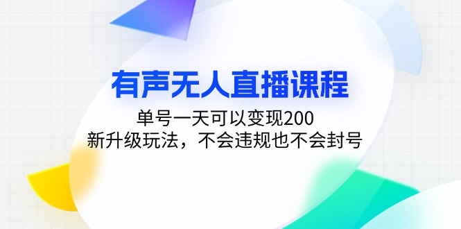 有声无人直播课程，单号一天可以变现200，新升级玩法，不会违规也不会封号-游客之家
