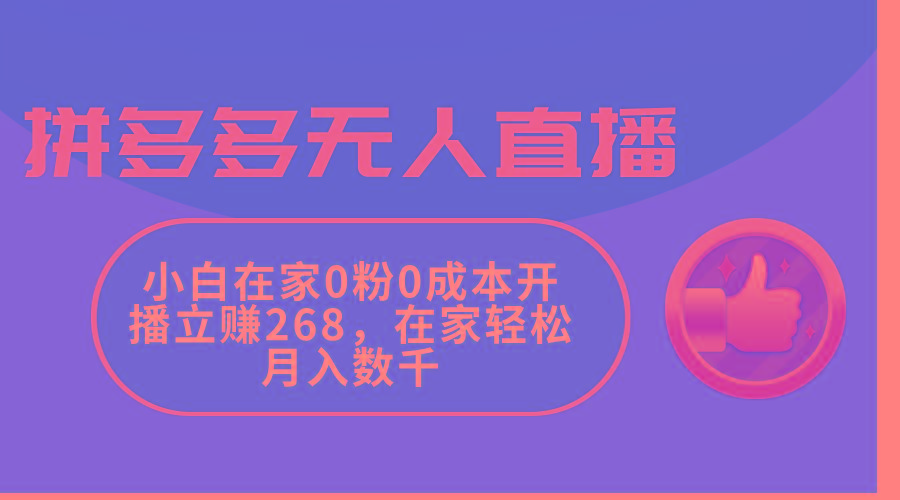 拼多多无人直播，小白在家0粉0成本开播立赚268，在家轻松月入数千-游客之家