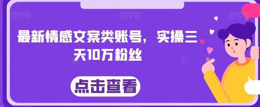 最新情感文案类账号，实操三天10万粉丝-游客之家