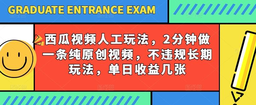 西瓜视频写字玩法，2分钟做一条纯原创视频，不违规长期玩法，单日收益几张-游客之家