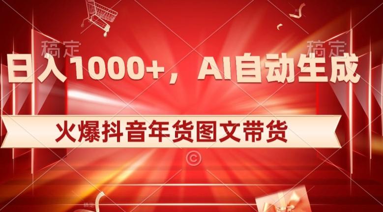 10日入1000+火爆抖音年货图文带货，AI自动生成自己的年货原创图文【揭秘】-游客之家
