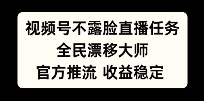 视频号不露脸直播任务，全民漂移大师，官方推流，收益稳定，全民可做【揭秘】-游客之家