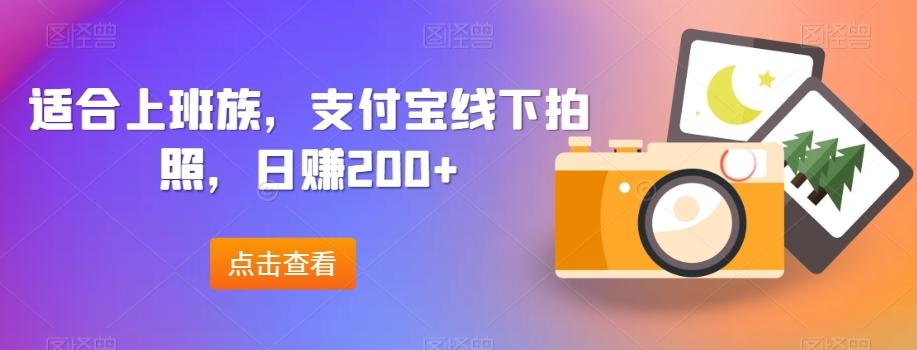 适合上班族，支付宝线下拍照，日赚200+-游客之家