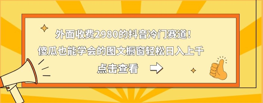 外面收费2980的抖音冷门赛道！傻瓜也能学会的图文橱窗轻松日入上千-游客之家