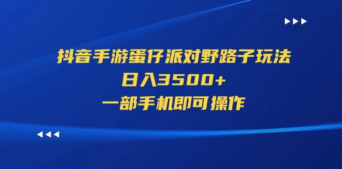 抖音手游蛋仔派对野路子玩法，日入3500+，一部手机即可操作-游客之家
