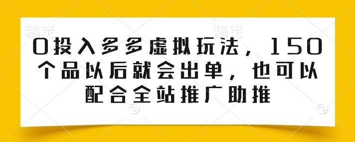 0投入多多虚拟玩法，150个品以后就会出单，也可以配合全站推广助推-游客之家