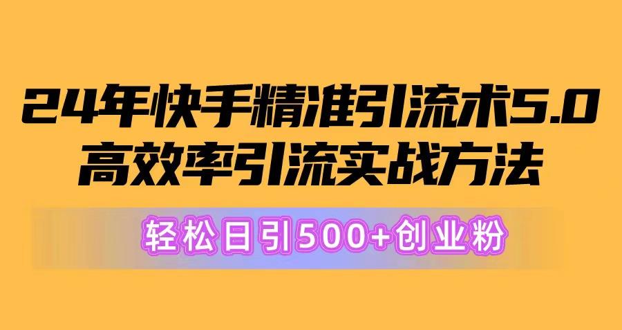 24年快手精准引流术5.0，高效率引流实战方法，轻松日引500+创业粉-游客之家