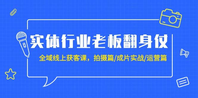 (9332期)实体行业老板翻身仗：全域-线上获客课，拍摄篇/成片实战/运营篇(20节课)-游客之家