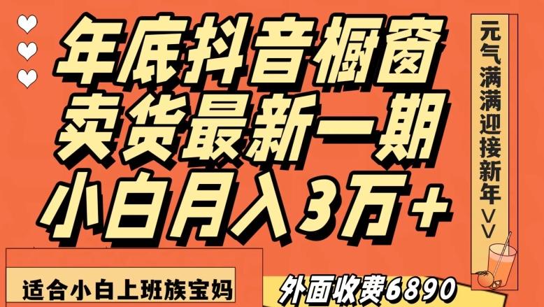 外面收费6890元年底抖音橱窗卖货最新一期，小白月入3万，适合小白上班族宝妈【揭秘】-游客之家