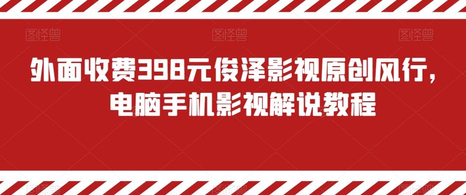外面收费398元俊泽影视原创风行，电脑手机影视解说教程-游客之家