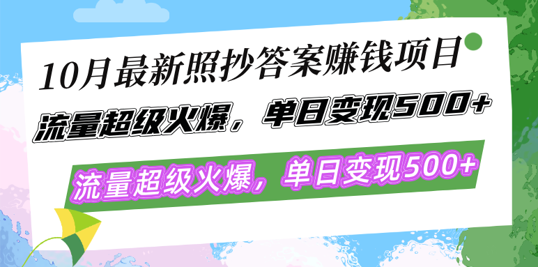 10月最新照抄答案赚钱项目，流量超级火爆，单日变现500+简单照抄 有手就行-游客之家