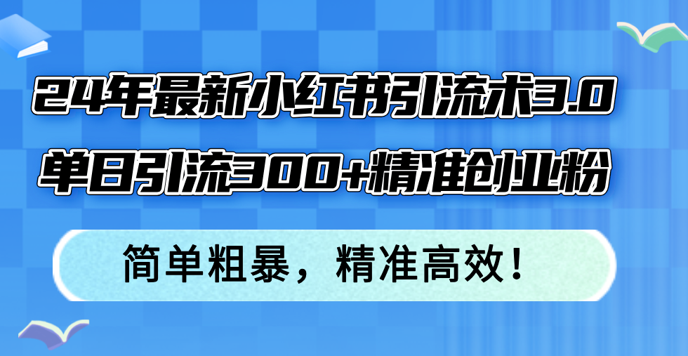 24年最新小红书引流术3.0，单日引流300+精准创业粉，简单粗暴，精准高效！-游客之家