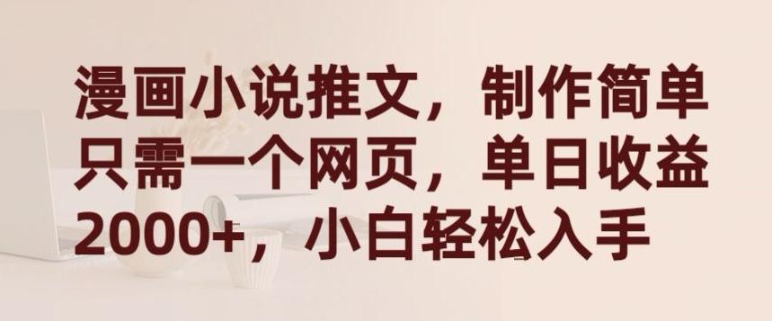 漫画小说推文，制作简单只需一个网页，单日收益2000+，小白轻松入手【揭秘】-游客之家