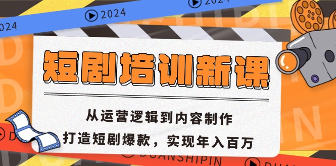 短剧培训新课：从运营逻辑到内容制作，打造短剧爆款，实现年入百万-游客之家
