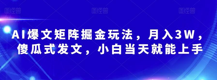 AI爆文矩阵掘金玩法，月入3W，傻瓜式发文，小白当天就能上手【揭秘】-游客之家