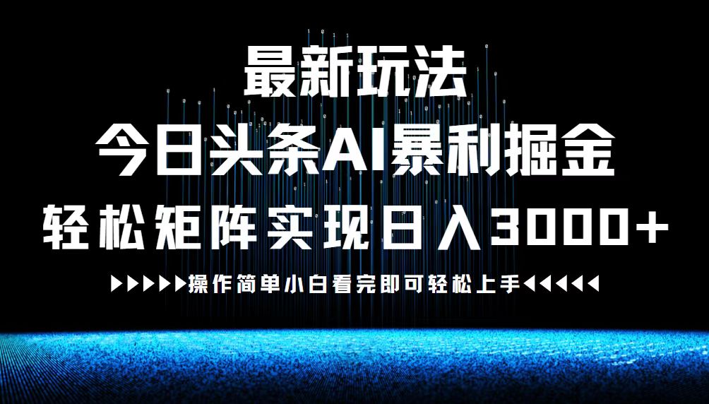 最新今日头条AI暴利掘金玩法，轻松矩阵日入3000+-游客之家
