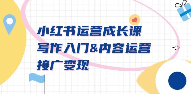 小红书运营成长课，写作入门&内容运营&接广变现【文档课】-游客之家