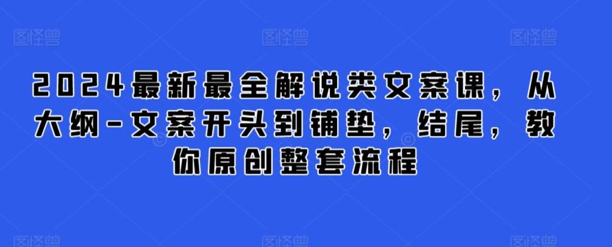 2024最新最全解说类文案课，从大纲-文案开头到铺垫，结尾，教你原创整套流程-游客之家