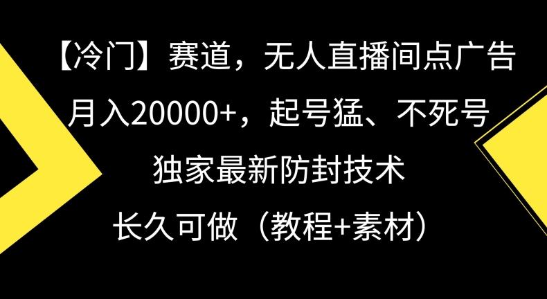 冷门赛道，无人直播间点广告，月入20000+，起号猛、不死号，独家最新防封技术【揭秘】-游客之家