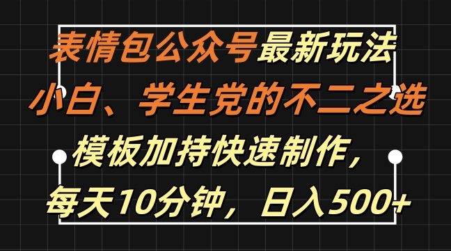表情包公众号最新玩法，小白、学生党的不二之选，模板加持快速制作，每天10分钟，日入500+-游客之家
