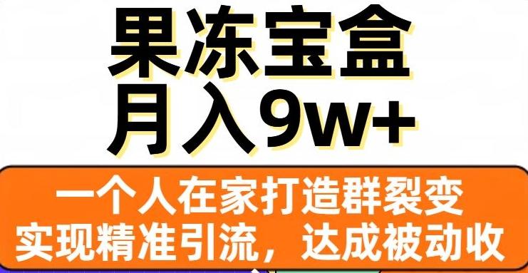 果冻宝盒，一个人在家打造群裂变，实现精准引流，达成被动收入，月入9w+-游客之家