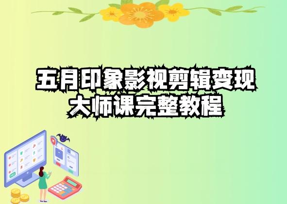 五自印象影视剪辑变现大师课完整教程-游客之家